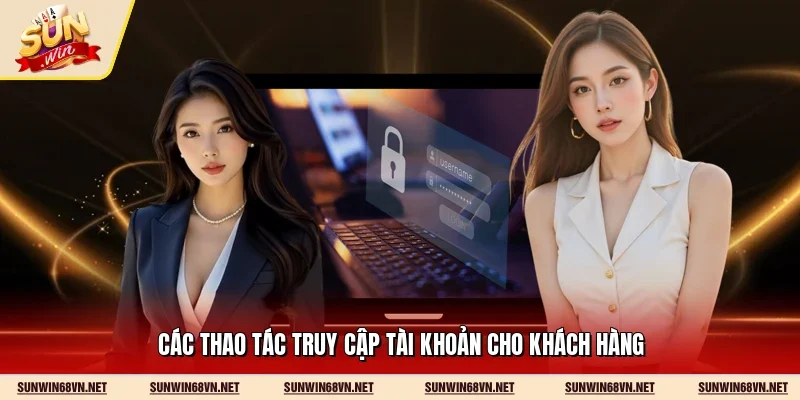 Đăng Nhập Sunwin 2 Sunwin Các thao tác truy cập tài khoản cho khách hàng