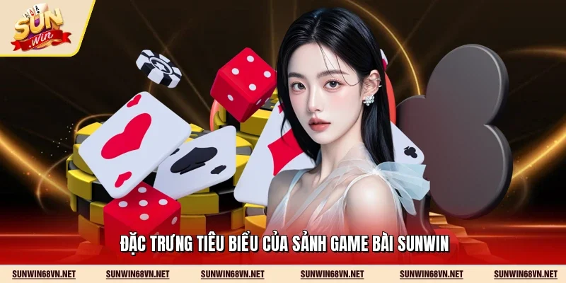 Đặc trưng tiêu biểu của sảnh game bài Sunwin