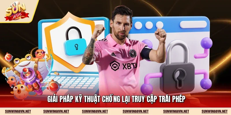 Chính Sách Bảo Mật 3 Sunwin Giải pháp kỹ thuật chống lại truy cập trái phép