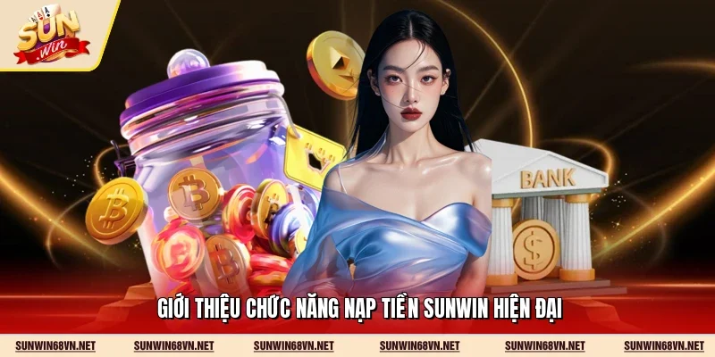 Nạp Tiền Sunwin 1 Sunwin Giới thiệu chức năng nạp tiền Sunwin hiện đại