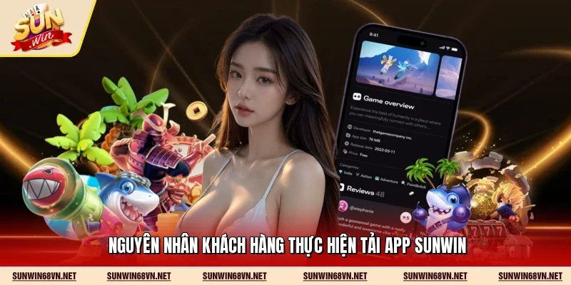 Tải App Sunwin 1 Sunwin Nguyên nhân khách hàng thực hiện tải app Sunwin