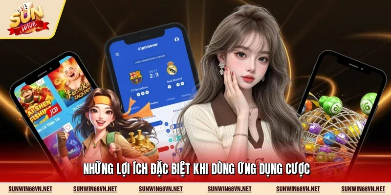 Tải App Sunwin 3 Sunwin Những lợi ích đặc biệt khi dùng ứng dụng cược